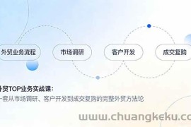 （17324期）外贸TOP业务实战课：一套从市场调研、客户开发到成交复购的完整外贸方法论
