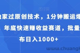 独家过原创技术，1分钟搬运爆款，年底快速赚收益赛道，批量发布日入1000+【揭秘】