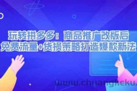 玩转拼多多：商品推广改版后免费流量+货损策略打造爆款新法