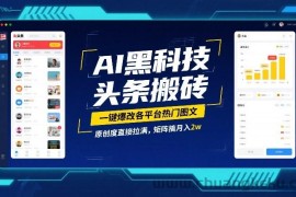 AI黑科技头条搬砖，一键爆改各平台热门图文，原创度直接拉满，矩阵搞月入2W【揭秘】