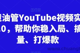 跨境油管YouTube视频实训营3.0，帮助你稳入局、搞流量、打爆款（更新2025）