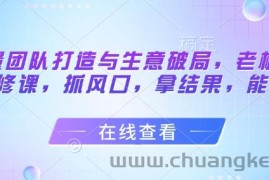 流量团队打造与生意破局，老板流量必修课，抓风口，拿结果，能落地