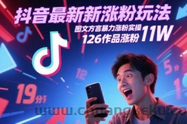 抖音最新涨粉玩法，图文方言暴力涨粉实操，126作品涨粉11W