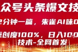 公众号头条号爆文技术，2分钟一篇，原创度100%，朱雀AI味0%，复制粘贴，日入1k【揭秘】