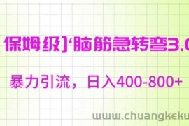 保姆级脑筋急转弯3.0，暴力引流，日入400-800+【揭秘】