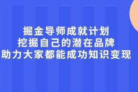 （2050期）掘金导师成就计划，挖掘自己的潜在品牌，助力大家都能成功知识变现