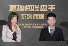 颖儿爱慕-直播间高阶运营系列课程，学实战才能干的直播带货运营课，让你2022弯道超车