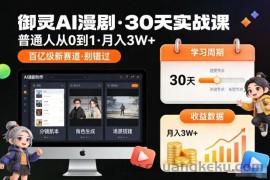 御灵AI漫剧30天实战课，普通人从0到1，月入3W+，别错过这个百亿级新赛（完结）