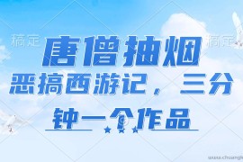 （11912期）唐僧抽烟，恶搞西游记，各平台风口赛道，三分钟一条作品，日入1000+