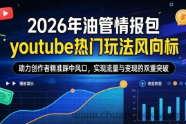 2026年油管情报包，youtube热门玩法风向标，助力创作者精准踩中风口，实现流量与变现的双重突破