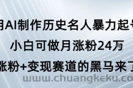 用AI制作历史名人暴力起号，小白可做月涨粉24W涨粉+变现赛道的黑马来了