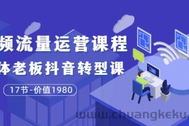 （3498期）短视频流量运营课程：实体老板抖音转型课（17节）