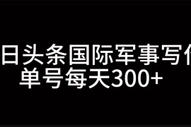 今日头条国际军事写作，利用AI创作，单号日入300+