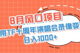 （6868期）8月风口项目，利用TF十周年演唱会录像变现，日入1000+，简单无脑操作