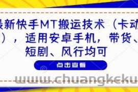 最新快手MT搬运技术（卡动图），适用安卓手机，带货、短剧、风行均可