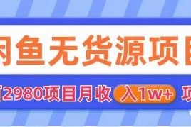 （6117期）闲鱼无货源项目 零元零成本 外面2980项目拆解