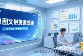 （15416期）AI图文带货速成课，养号引流秘籍，爆款选品策略，美图制作全流程