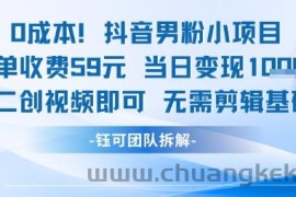0成本，抖音男粉小项目 每单收费59元当日变现1k+ 二创视频即可无需剪辑基础