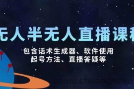 （14381期）无人&amp;半无人直播课，包含话术生成器、软件使用、起号方法、直播答疑等