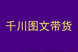 千川图文带货，测品+认知+实操+学员问题，抖音千川教程投放教程