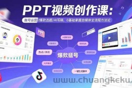 （15747期）PPT视频创作课：账号运营/爆款选题/AI写稿，0基础掌握自媒体全流程方法论