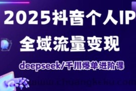 抖音个人IP全域流量变现进阶课，deepseek千川爆单进阶课（更新2026）