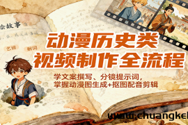 动漫历史类视频制作全流程，学文案撰写、分镜提示词，掌握动漫图生成+抠图配音剪辑