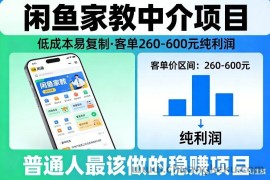 闲鱼家教中介项目，低成本易复制，客单260-600不等纯利润，这才是普通人最该做的稳賺项目