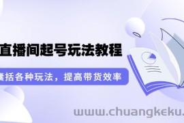 （3539期）言团队·无人直播间起号玩法教程：囊括各种玩法，提高带货效率（17节课）