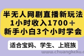 半无人网剧直播新玩法，1小时收入1700+，新手小白3小时学会【揭秘】