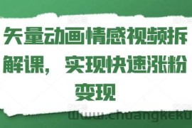 矢量动画情感视频拆解课，实现快速涨粉变现