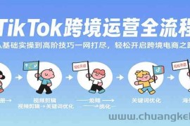 TikTok跨境运营全流程，从基础实操到高阶技巧一网打尽，轻松开启跨境电商之路