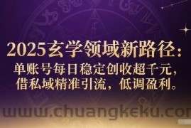 2025玄学领域新路径：单账号每日稳定创收1k+，借私域精准引流，低调盈利