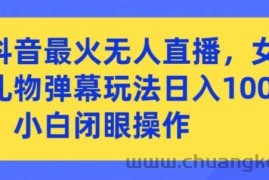 抖音最火无人直播，女团礼物弹幕玩法，日赚一千＋，小白闭眼操作【揭秘】